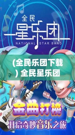 (全民乐团下载) 全民星乐团：点燃你的音乐梦想，成为下一个音乐明星！